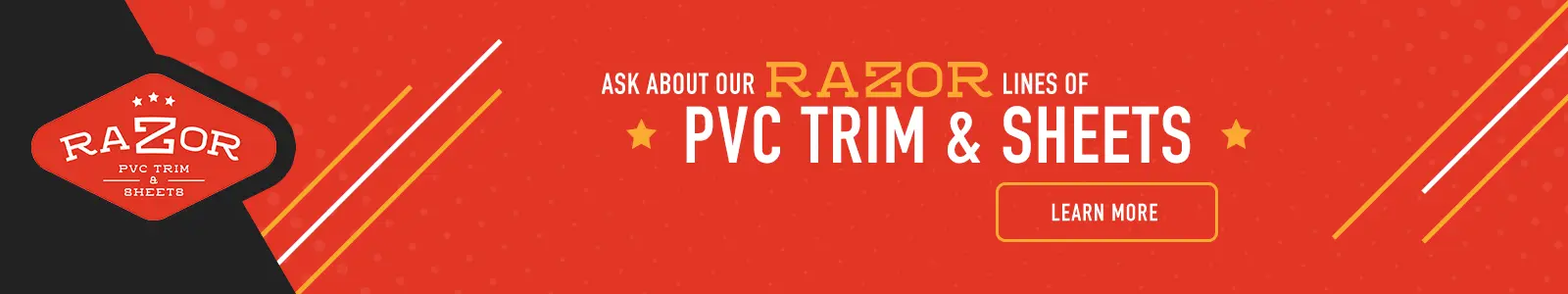 Ask about our Razor lines of PVC trim & sheets